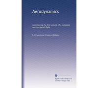 Aerodynamics: constituting the first volume of a complete work on aerial flight