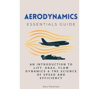 Aerodynamics Essentials Guide: An Introduction to Lift, Drag, Flow Dynamics & the Science of Speed and Efficiency (Essentials Guides)
