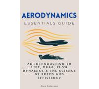 Aerodynamics Essentials Guide: An Introduction to Lift, Drag, Flow Dynamics & the Science of Speed and Efficiency (Essentials Guides)