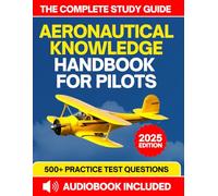 Aeronautical Knowledge Handbook For Pilots: The Complete Study Guide with 500+ Practice Questions to Master Aerodynamics, Decision-Making, Flight Controls, Airport Operations and More