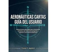 AERONÁUTICAS CARTAS GUÍA DEL USUARIO: Instrucciones esenciales para comprender símbolos, leer datos de navegación y mejorar la conciencia situacional