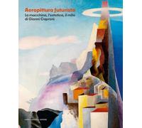 Aeropittura futurista. La macchina, l'estetica, il mito di Giovanni Caproni