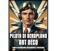 AEROPLANO PILOTA ART DECO LIBRO DA COLORARE RELAX E SOLLIEVO DELLO STRESS: Capitano di aerei Avventure Sky Bound Illustrazioni per adulti e ... per ragazze e ragazzi | 60 PAGINE DA COLORARE
