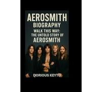 AEROSMITH BIOGRAPHY: Walk This Way: The Untold Story of Aerosmith