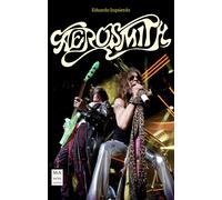 Aerosmith. Vida, canciones, anécdotras, discografía | Eduardo Izquierdo