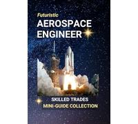 Aerospace Engineer: Designing the Future - One Flight, Satellite, or Spacecraft at a Time