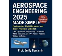 Aerospace Engineering Made Simple: Fundamentals, Flight Mechanics, and Rocket Propulsion Explained - Beginner to Pro Guide with Aerodynamics, Orbital ... Students, Engineers, and Aviation Enthusiasts