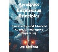 Aerospace Engineering Principles: Fundamentals and Advanced Concepts: 7 (AI, Tech and Inovative Design series)