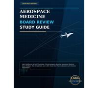 AEROSPACE MEDICINE BOARD REVIEW STUDY GUIDE 2026-2027: Clinical Aerospace Medicine, Operational Medicine, Space Medicine, Risk Management, and 1,000+ Exam-Style Practice Questions