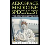 Aerospace Medicine Specialist - The Comprehensive Guide: Mastering the Science of Aviation and Space Health (Vanguard Professions: Pioneers of the Modern World)