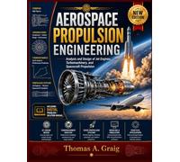Aerospace Propulsion Engineering: Analysis and Design of Jet Engines, Turbomachinery, and Spacecraft Propulsion