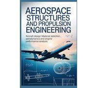 AEROSPACE STRUCTURES AND PROPULSION ENGINEERING: Aircraft Design Material Selection Aerodynamics and Engine Performance Analysis (Transportation & Aerospace Engineering Systems)