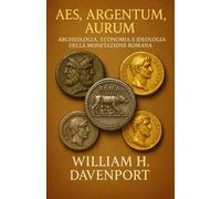 Aes, Argentum, Aurum: Archeologia, Economia e Ideologia della Monetazione Romana
