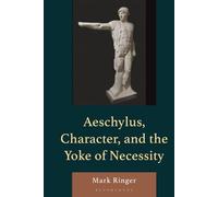 Aeschylus, Character, and the Yoke of Necessity