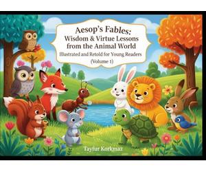 Aesop's Fables: Wisdom & Virtue lessons from the Animal World: Illustrated and Retold for Young Readers