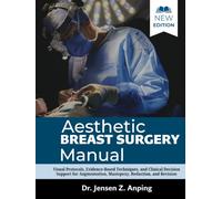 Aesthetic Breast Surgery Manual: Visual Protocols, Evidence-Based Techniques, and Clinical Decision Support for Augmentation, Mastopexy, Reduction, and Revision