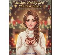 Aesthetic Christmas Girls - Holiday Fashion Coloring: Elegant Winter Outfits, Cozy Holiday Scenes & Festive Beauty Illustrations to Color and Relax