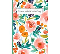 Aesthetic Floral Lined Notebook: "The world needs what you have to say" Inspirational Journal for Women and Teens: Cute Watercolor Botanical ... | Elegant Lined Pages with Flower Accents