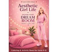 Aesthetic Girl Life: Dream Room Coloring & Activity Book for Girls Ages 8-12: Design Your Dream Room, Cozy Aesthetic Spaces & Creative Room Decor for ... Screen-Free Fun (Aesthetic Girl Life Series)