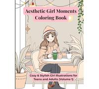 Aesthetic Girl Moments Coloring Book: Cozy & Stylish Girl Illustrations for Teens and Adults (Volume 1): 40 Cozy Girl Moments for Relaxation, Stress ... Creative Fun - Perfect for Teens and Adults