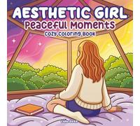 Aesthetic Girl Peaceful Moments Cozy Coloring Book: Relaxing Illustrations for Adults and Teens | Slow Living, Nature Scenes and Simple Pleasures for ... and Stress Relief (Aesthetic Girl Series)