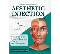 Aesthetic Injections Simplified : A Step-by-Step Guide to Safe and Natural Enhancements