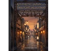AESTHETIC JAPAN Vol. 10 TWILIGHT ALLEYWAY: Echoes, Shadows, and Neon: A Grand Finale through the Veins of Old Japan