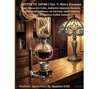 AESTHETIC JAPAN Vol. 3: RETRO KISSATEN: Cozy Showa Era Cafes, Authentic Japanese Desserts, and Nostalgic Interiors: An Intricate Adult Coloring Book of Japanese Coffee Culture