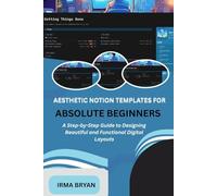 AESTHETIC NOTION TEMPLATES FOR ABSOLUTE BEGINNERS: A Step-By-Step Guide to Designing Beautiful and Functional Digital Layouts