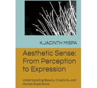 Aesthetic Sense: From Perception to Expression: Understanding Beauty, Creativity, and Human Experience