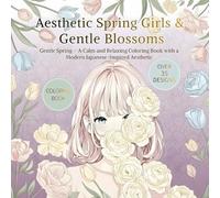 Aesthetic Spring Girls & Gentle Blossoms: Gentle Spring - A Calm and Relaxing Coloring Book with a Modern Japanese-Inspired Aesthetic