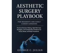 AESTHETIC SURGERY PLAYBOOK FOR RESIDENTS AND EARLY-CAREER SURGEONS: Practical Decision-Making, High-Risk Case Strategies, and Complication Avoidance Across Facial, Breast, and Body Procedures