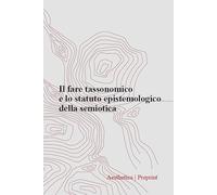 Aesthetica preprint. Ediz. italiana e inglese. Il fare tassonomico e lo statuto epistemologico della semiotica (Vol. 128)