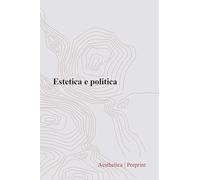 Aesthetica preprint. Estetica e politica (Vol. 130)