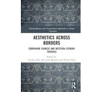 Aesthetics Across Borders: Comparing Chinese and Western Literary Theories (Interdisciplinary and Transcultural Approaches to Chinese Literature)