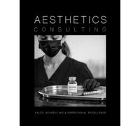 Aesthetics Consulting: The Ultimate Guide to Sales, Scheduling, and Operational Excellence in Aesthetic Medicine (Medical Practice Resources)