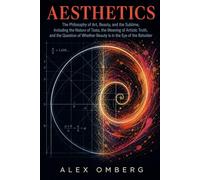 Aesthetics: The Philosophy of Art, Beauty, and the Sublime, Including the Nature of Taste, the Meaning of Artistic Truth, and the Question of Whether ... (Beginner's Guide to Philosophical Movements)
