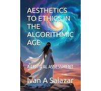 AESTHETICS TO ETHICS IN THE ALGORITHMIC AGE: A CRITICAL ASSESSMENT (Historical Materialism for the 21st Century)