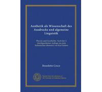 Aesthetik als Wissenschaft des Ausdrucks und algemeine Linguistik: Theorie und Geschichte. Nach der 2. durchgesehenen Auflage aus dem Italienischen übersetzt von Karl Federn