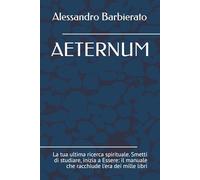 AETERNUM: La tua ultima ricerca spirituale. Smetti di studiare, inizia a Essere: il manuale che racchiude l'era dei mille libri