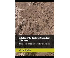 Aethelgard: The Sundered Crown- Part 1- The Bleed: Rule the eras, or become a footnote in history