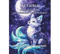 Aetheria: The Celestial Fox and the Secret of the Auroras: 50 Enchanted Coloring Pages of Stars and Crystals (Aetheria: The Celestial Fox Epic : The ... where stars and crystals come to life.)