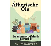 Ätherische Öle: Der umfassende Leitfaden für ätherische Öle