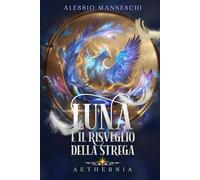 Aethernia - Luna e il Risveglio della Strega: Un'avventura fantasy tra mondi paralleli: il viaggio di una giovane strega alla scoperta della magia, dei suoi poteri e del coraggio