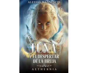 AETHERNIA: Luna y el Despertar de la Bruja: Una aventura de magia, brujas y mundos paralelos para jóvenes lectores