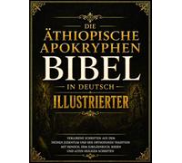 Äthiopische Apokryphen Bibel In Deutsch Illustrierter: Verlorene Schriften Aus Dem Frühen Judentum Und Der Orthodoxen Tradition Mit Henoch, Dem Jubiläenbuch, Riesen Und Mehr