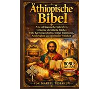 Äthiopische Bibel: Alte afrikanische Schriften, verlorene christliche Bücher, frühe Kirchengeschichte, heilige Traditionen, Apokryphen und spirituelle Weisheit