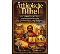 Äthiopische Bibel: Alte afrikanische Schriften, verlorene christliche Bücher, frühe Kirchengeschichte, heilige Traditionen, Apokryphen und spirituelle Weisheit