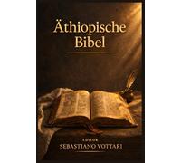 Äthiopische Bibel: Die fehlenden Bücher - Buch Henoch, Buch der Jubiläen, Apokalyptisches Esra und 4 Baruch - Apokryphe und pseudopigraphische Texte ... Tewahedo-Kanons (Religion und Spiritualität)