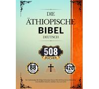 Äthiopische Bibel In Deutsch (508 Bücher): Der Vollständige 88-Teilige Orthodoxe Kanon Mit 420 Erweiterter Bibliothek, einschließlich Henoch, Jubiläen, Esra und mehr